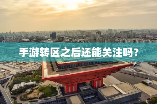 手游转区之后还能关注吗？