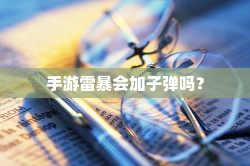 手游雷暴会加子弹吗？