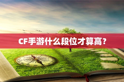CF手游什么段位才算高？