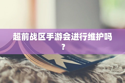 超前战区手游会进行维护吗？