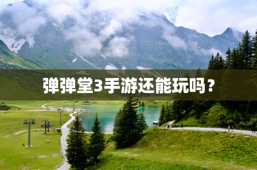 弹弹堂3手游还能玩吗？