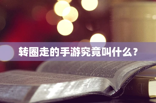 转圈走的手游究竟叫什么？
