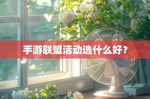 手游联盟活动选什么好？