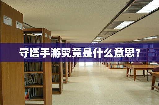 守塔手游究竟是什么意思？