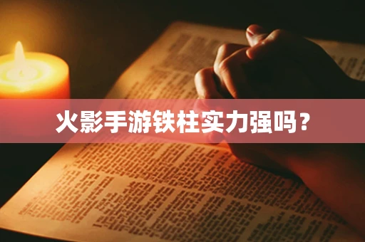 火影手游铁柱实力强吗？