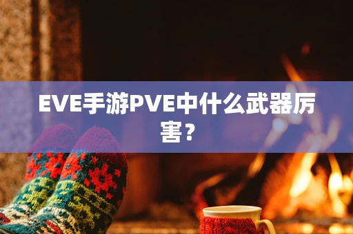 EVE手游PVE中什么武器厉害？
