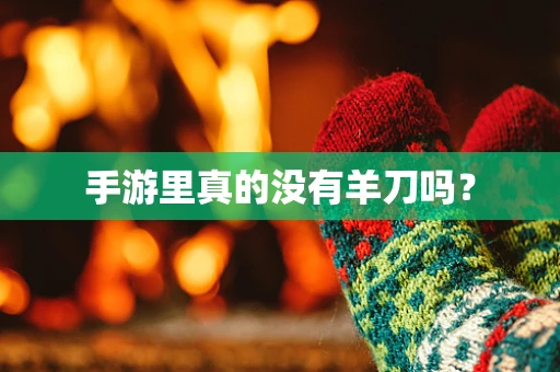 手游里真的没有羊刀吗？