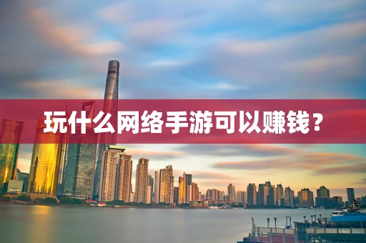 玩什么网络手游可以赚钱？