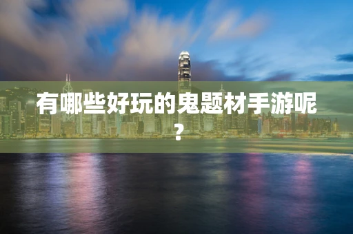有哪些好玩的鬼题材手游呢？