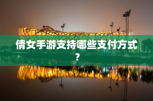 倩女手游支持哪些支付方式？