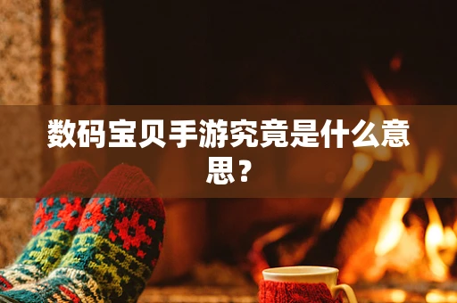 数码宝贝手游究竟是什么意思？