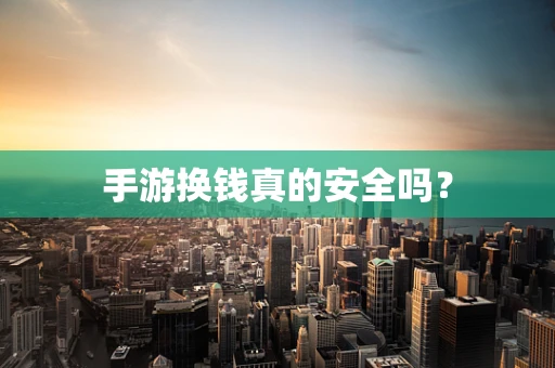 手游换钱真的安全吗？