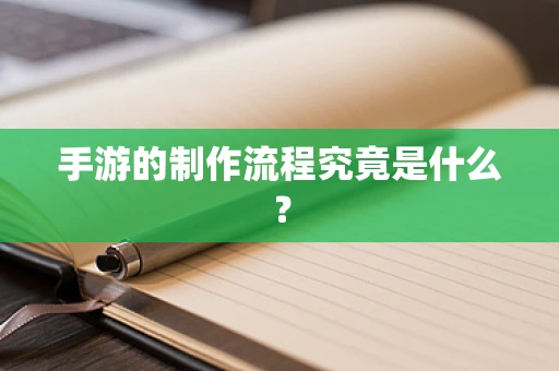 手游的制作流程究竟是什么？