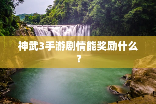 神武3手游剧情能奖励什么？